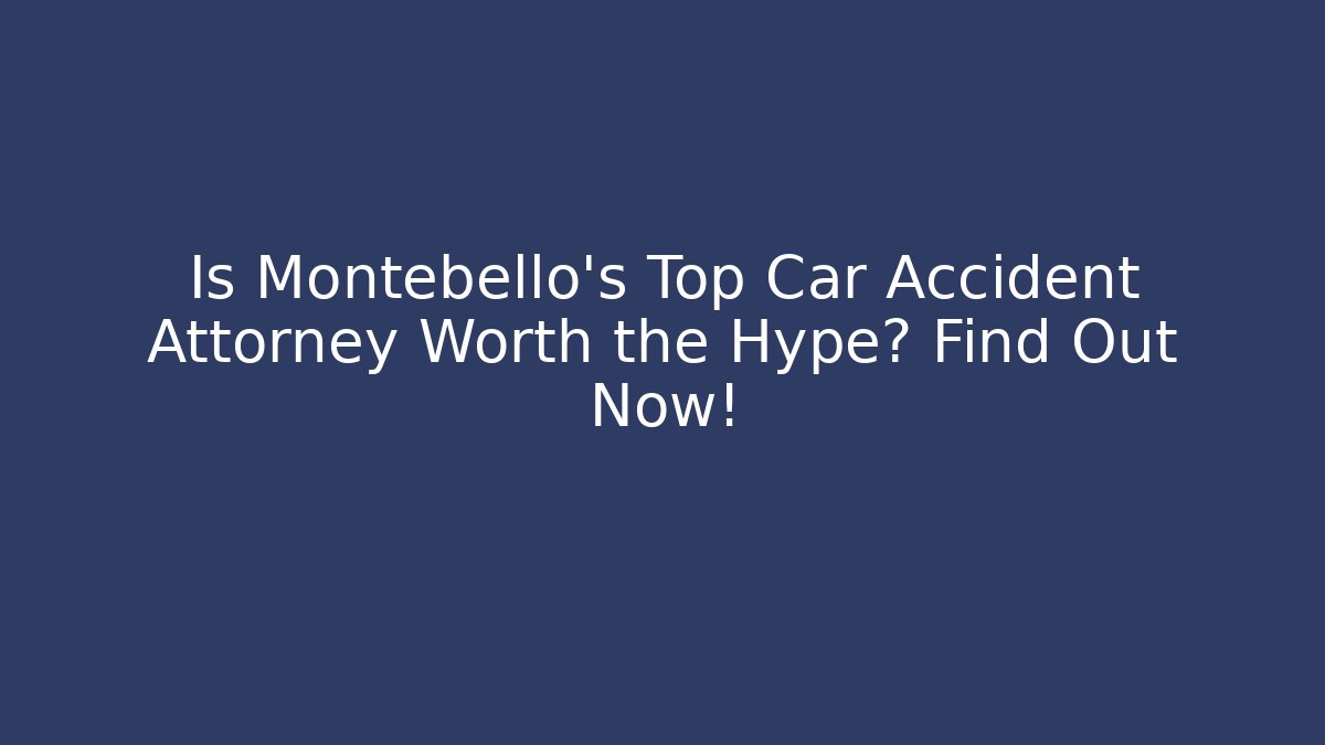 Is Montebello's Top Car Accident Attorney Worth the Hype? Find Out Now!
