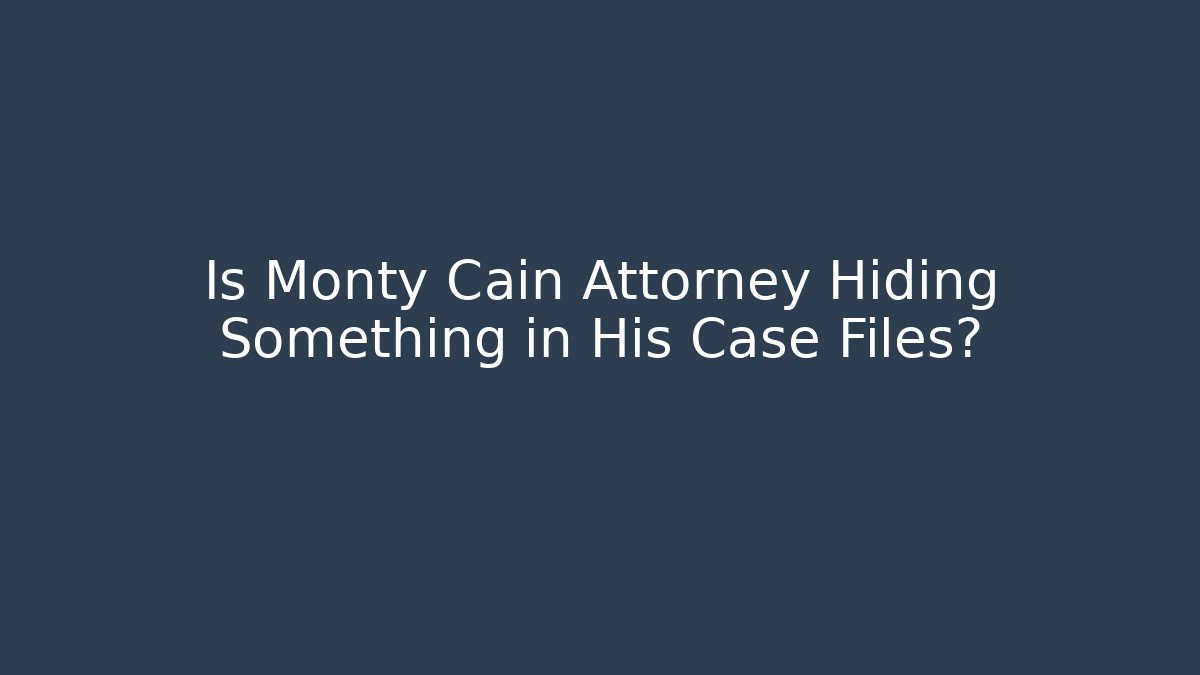Is Monty Cain Attorney Hiding Something in His Case Files?