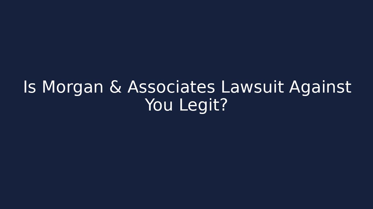 Is Morgan & Associates Lawsuit Against You Legit?