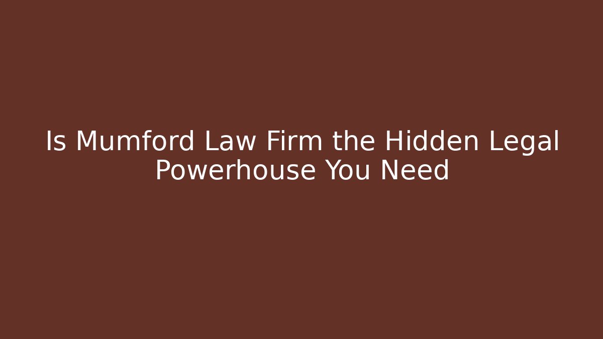Is Mumford Law Firm the Hidden Legal Powerhouse You Need