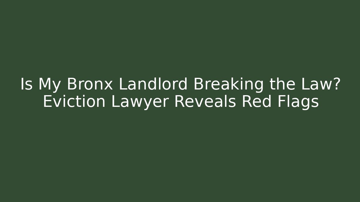 Is My Bronx Landlord Breaking the Law? Eviction Lawyer Reveals Red Flags