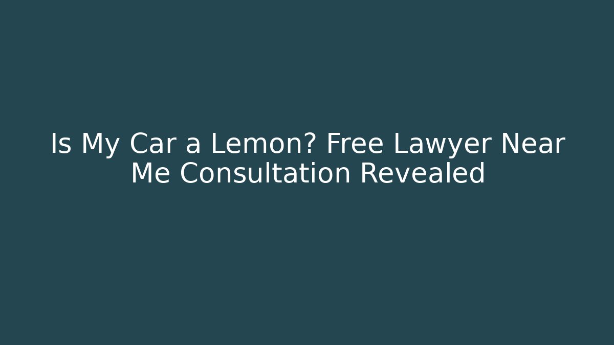 Is My Car a Lemon? Free Lawyer Near Me Consultation Revealed