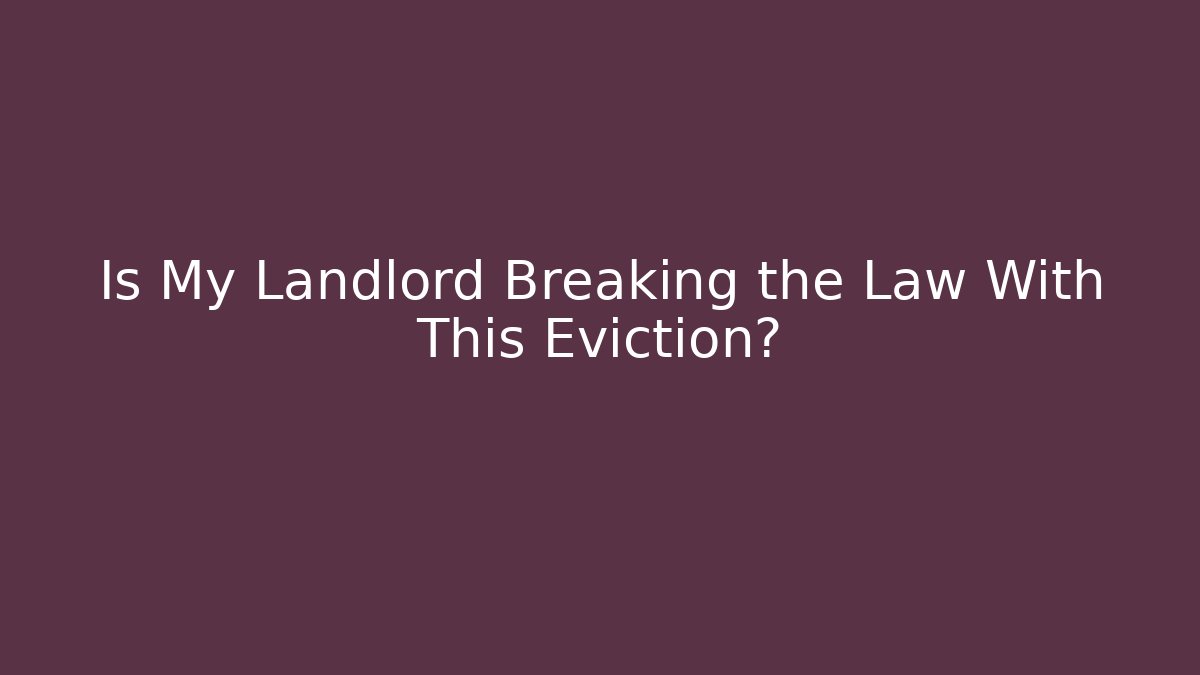 Is My Landlord Breaking the Law With This Eviction?