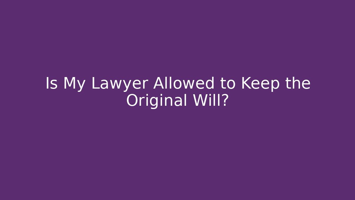 Is My Lawyer Allowed to Keep the Original Will?