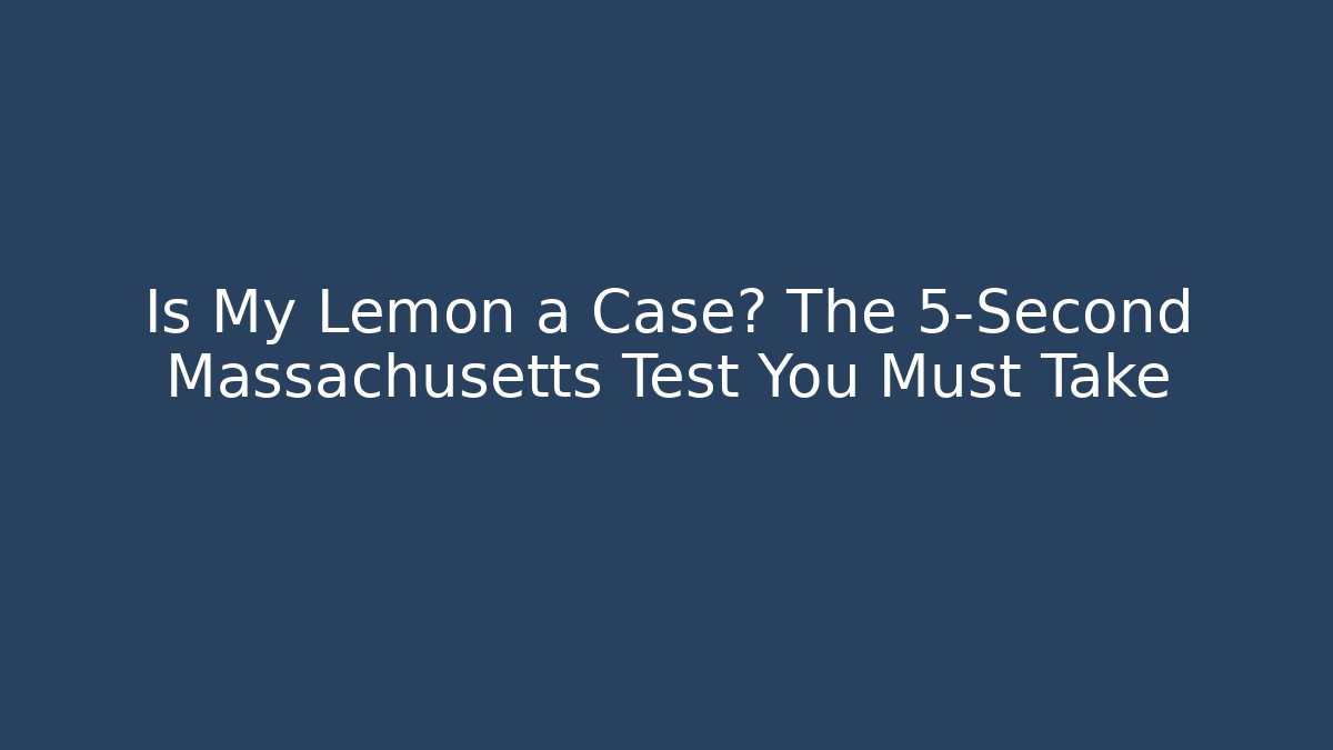 Is My Lemon a Case? The 5-Second Massachusetts Test You Must Take