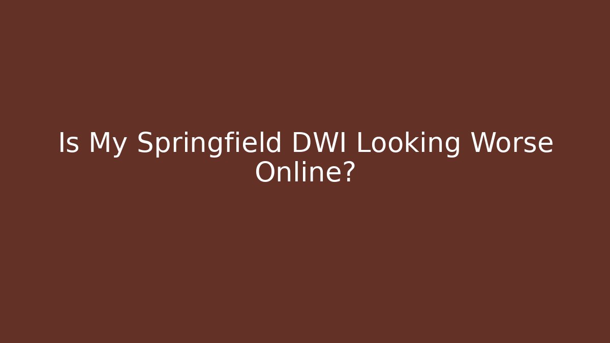 Is My Springfield DWI Looking Worse Online? - WealthxGroup