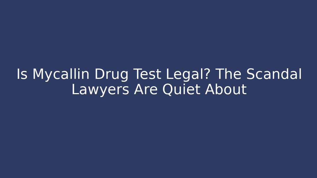 Is Mycallin Drug Test Legal? The Scandal Lawyers Are Quiet About - WealthxGroup