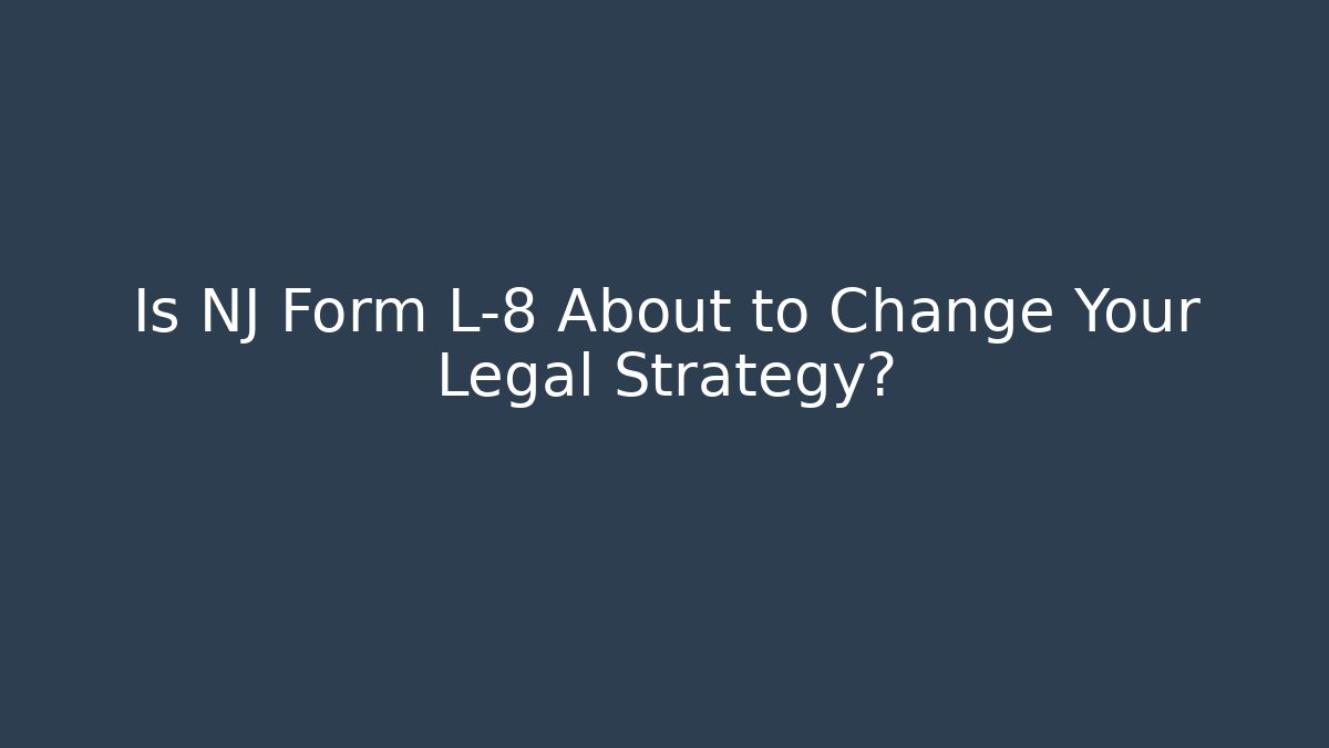 Is NJ Form L-8 About to Change Your Legal Strategy?