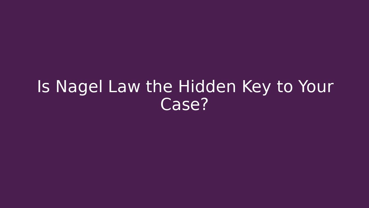 Is Nagel Law the Hidden Key to Your Case?
