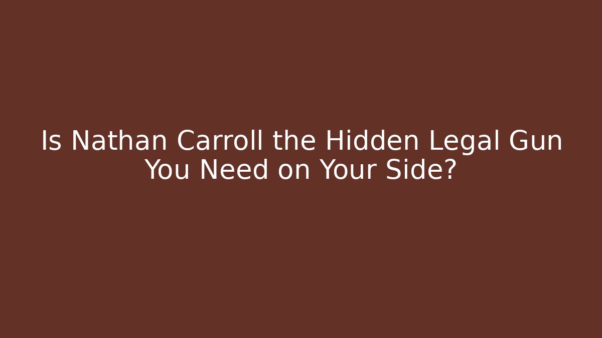 Is Nathan Carroll the Hidden Legal Gun You Need on Your Side?
