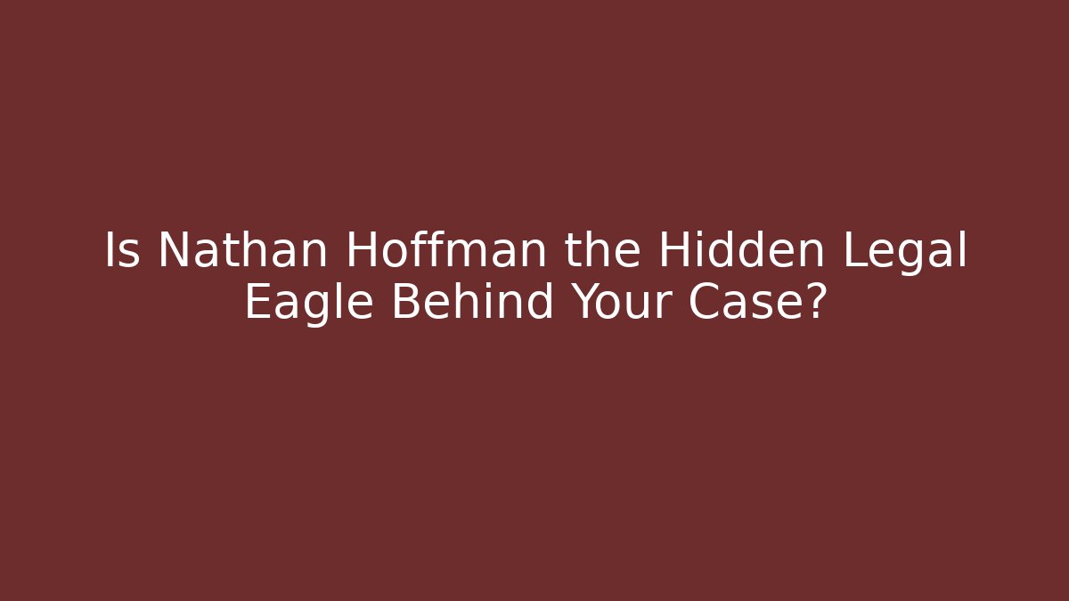 Is Nathan Hoffman the Hidden Legal Eagle Behind Your Case?
