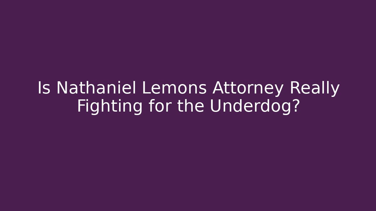 Is Nathaniel Lemons Attorney Really Fighting for the Underdog? - WealthxGroup