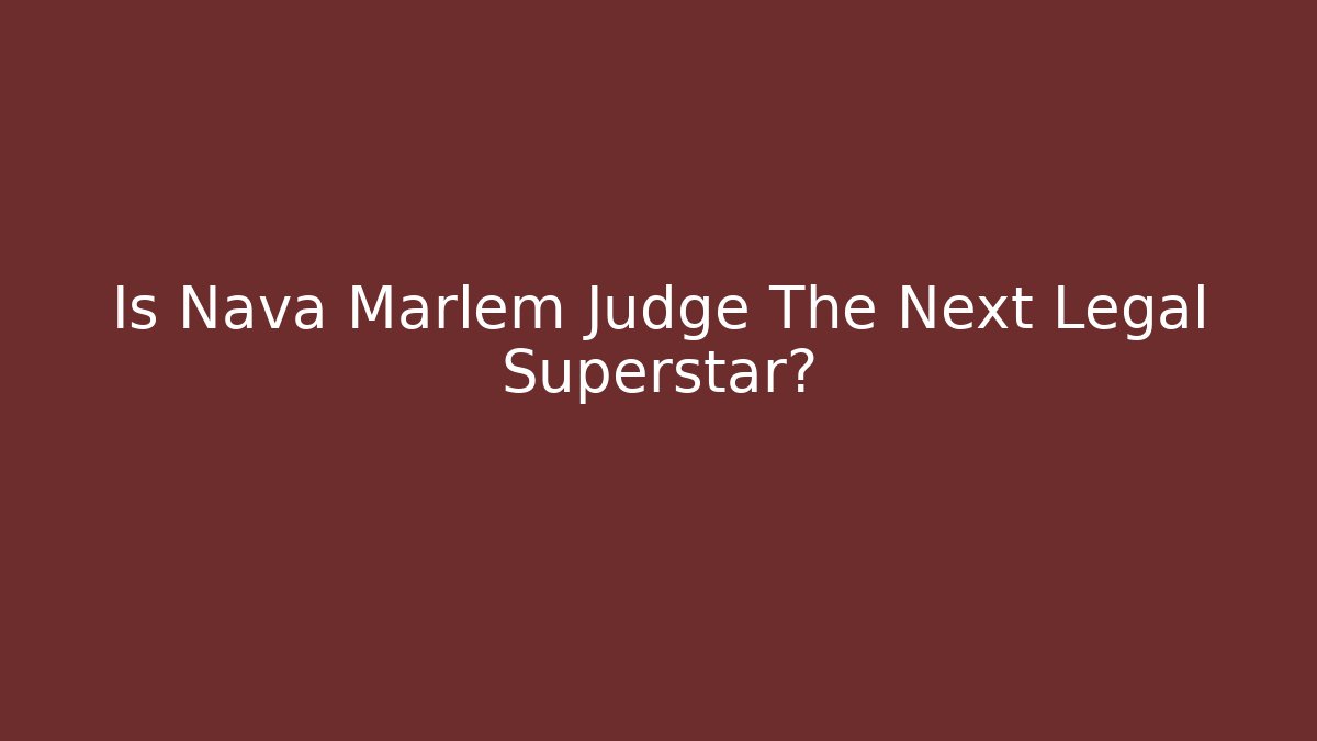 Is Nava Marlem Judge The Next Legal Superstar?