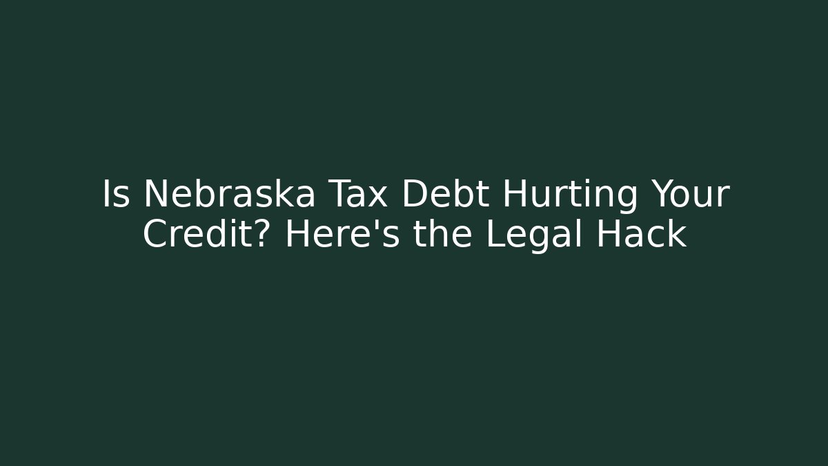 Is Nebraska Tax Debt Hurting Your Credit? Here's the Legal Hack