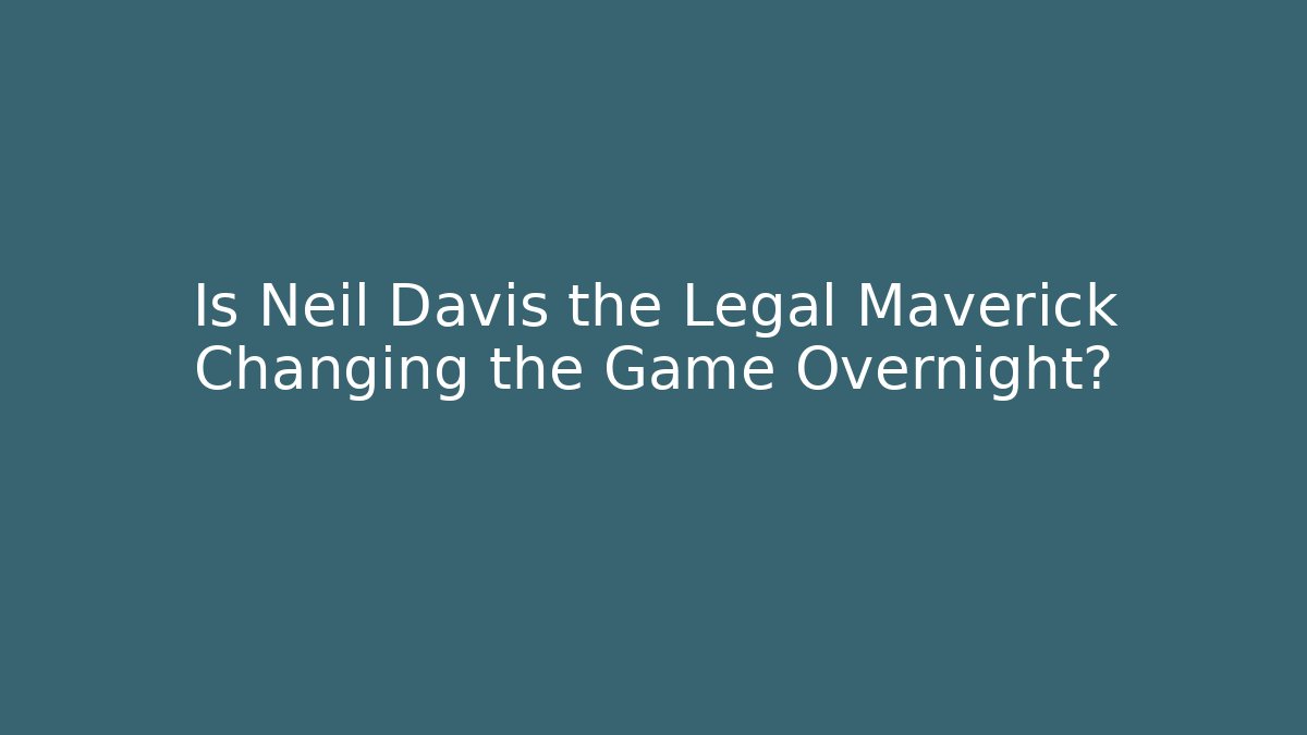Is Neil Davis the Legal Maverick Changing the Game Overnight?