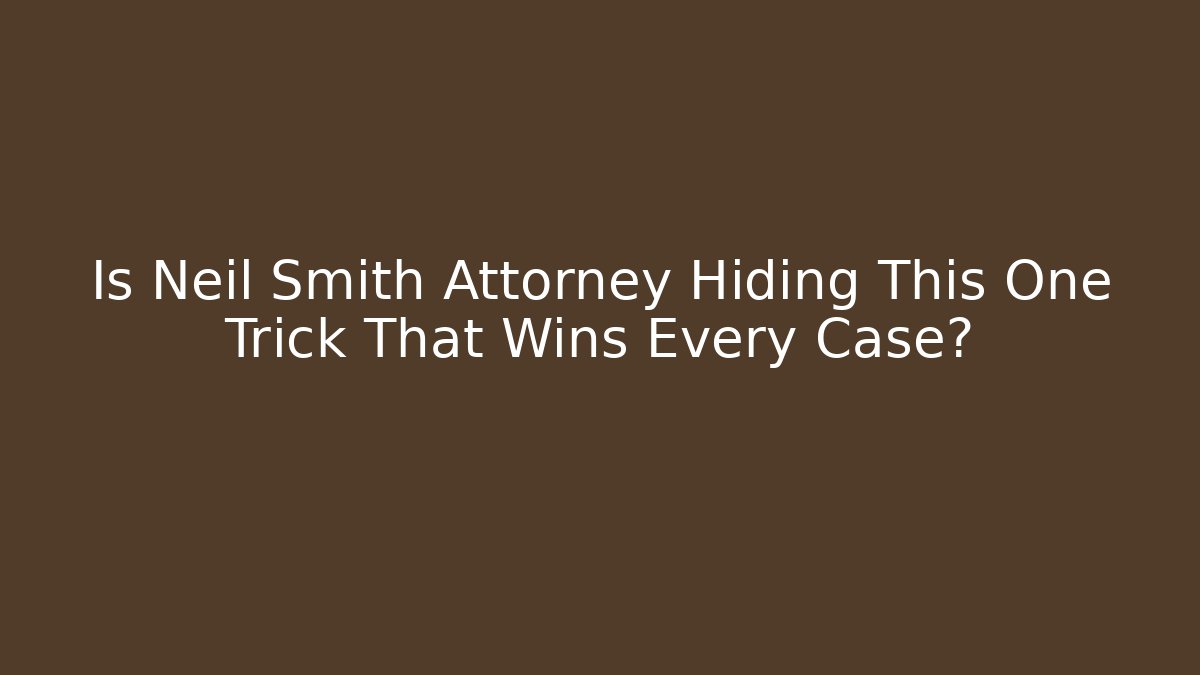 Is Neil Smith Attorney Hiding This One Trick That Wins Every Case?