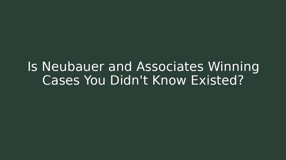 Is Neubauer and Associates Winning Cases You Didn't Know Existed?