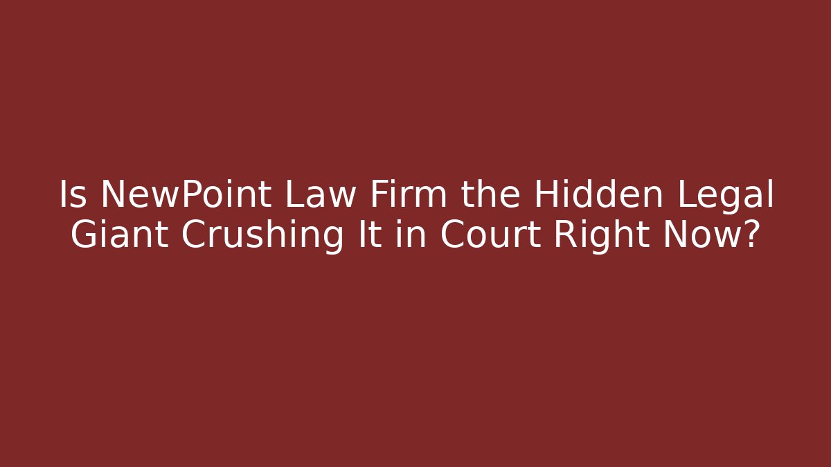 Is NewPoint Law Firm the Hidden Legal Giant Crushing It in Court Right Now?