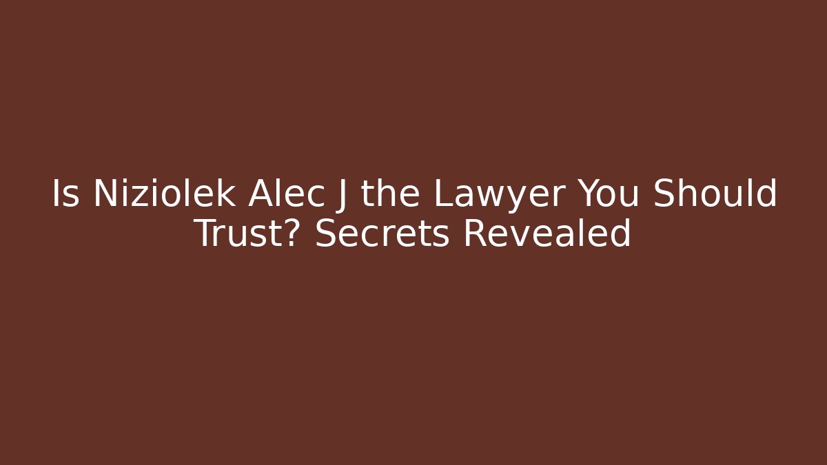 Is Niziolek Alec J the Lawyer You Should Trust? Secrets Revealed