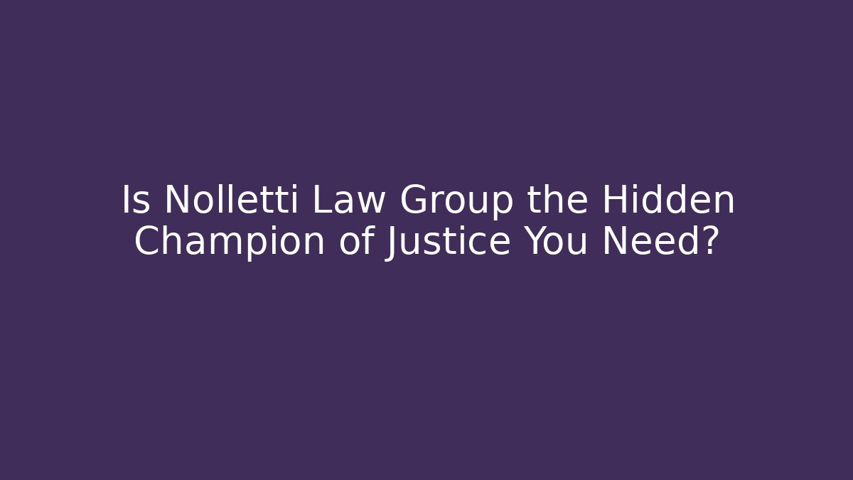 Is Nolletti Law Group the Hidden Champion of Justice You Need?