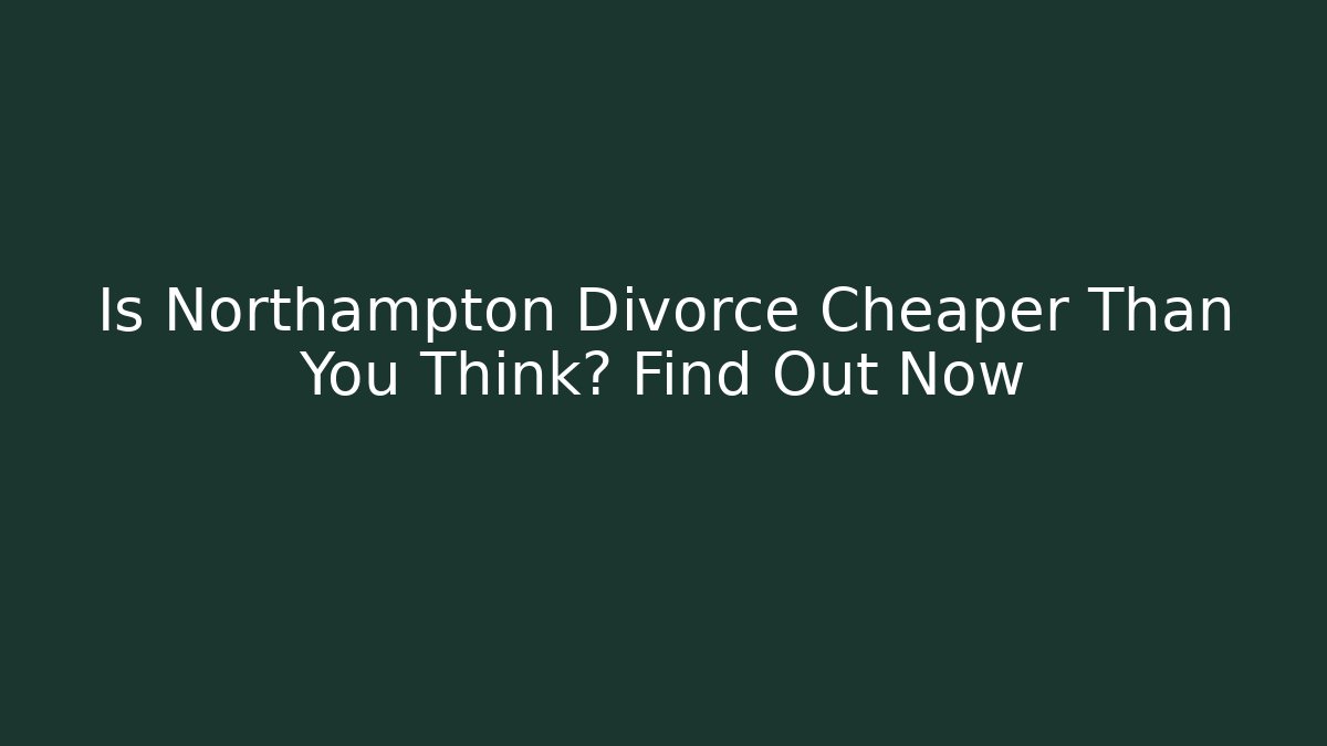 Is Northampton Divorce Cheaper Than You Think? Find Out Now - WealthxGroup