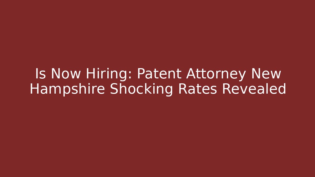 Is Now Hiring: Patent Attorney New Hampshire Shocking Rates Revealed