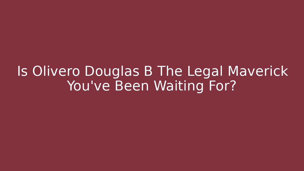 Is Olivero Douglas B The Legal Maverick You've Been Waiting For?