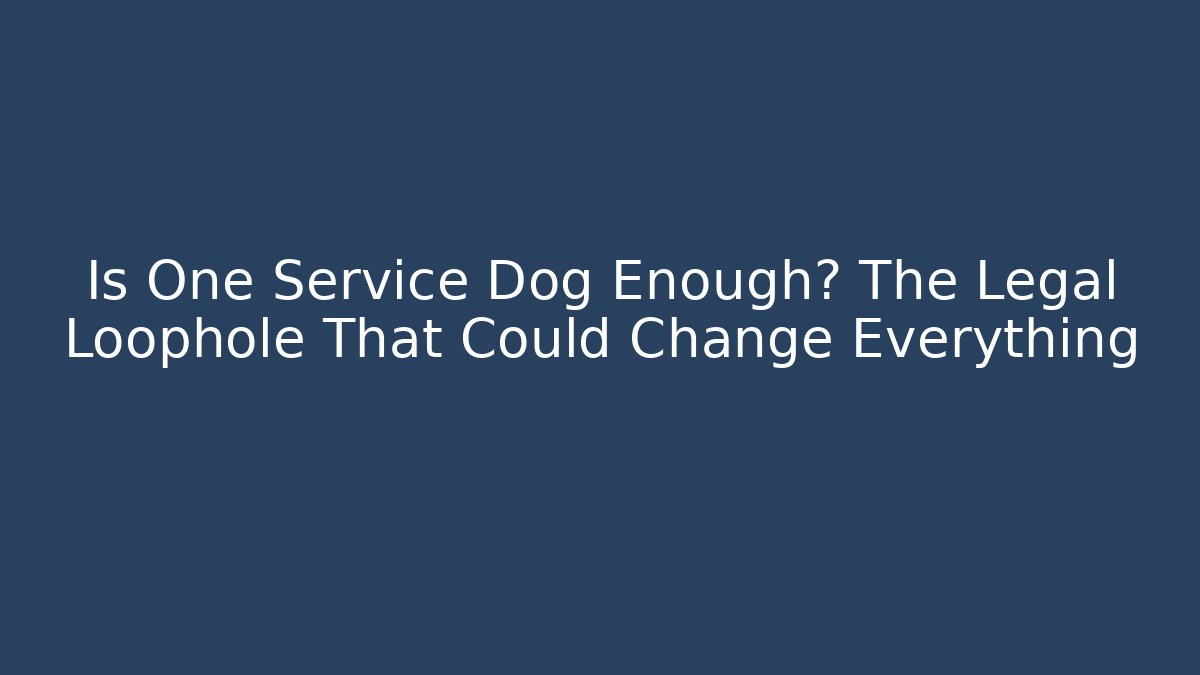 Is One Service Dog Enough? The Legal Loophole That Could Change Everything