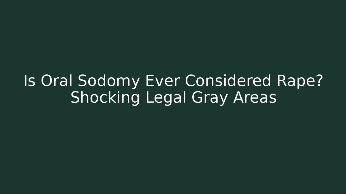 Is Oral Sodomy Ever Considered Rape? Shocking Legal Gray Areas