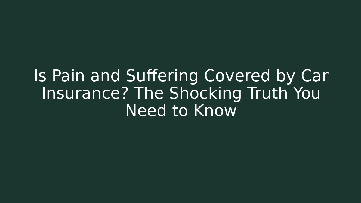 Is Pain and Suffering Covered by Car Insurance? The Shocking Truth You Need to Know