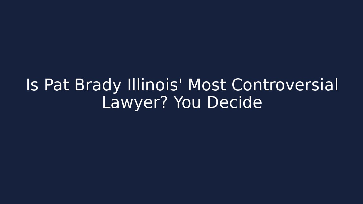 Is Pat Brady Illinois’ Most Controversial Lawyer? You Decide