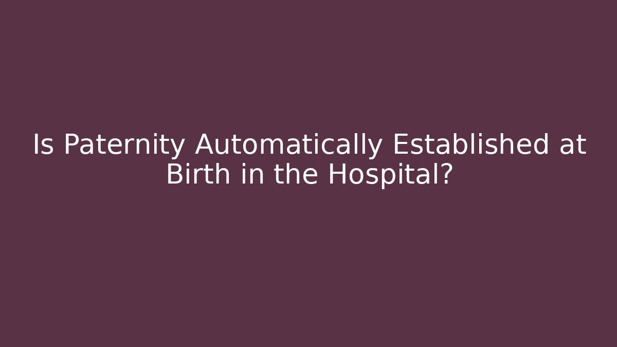 Is Paternity Automatically Established at Birth in the Hospital?