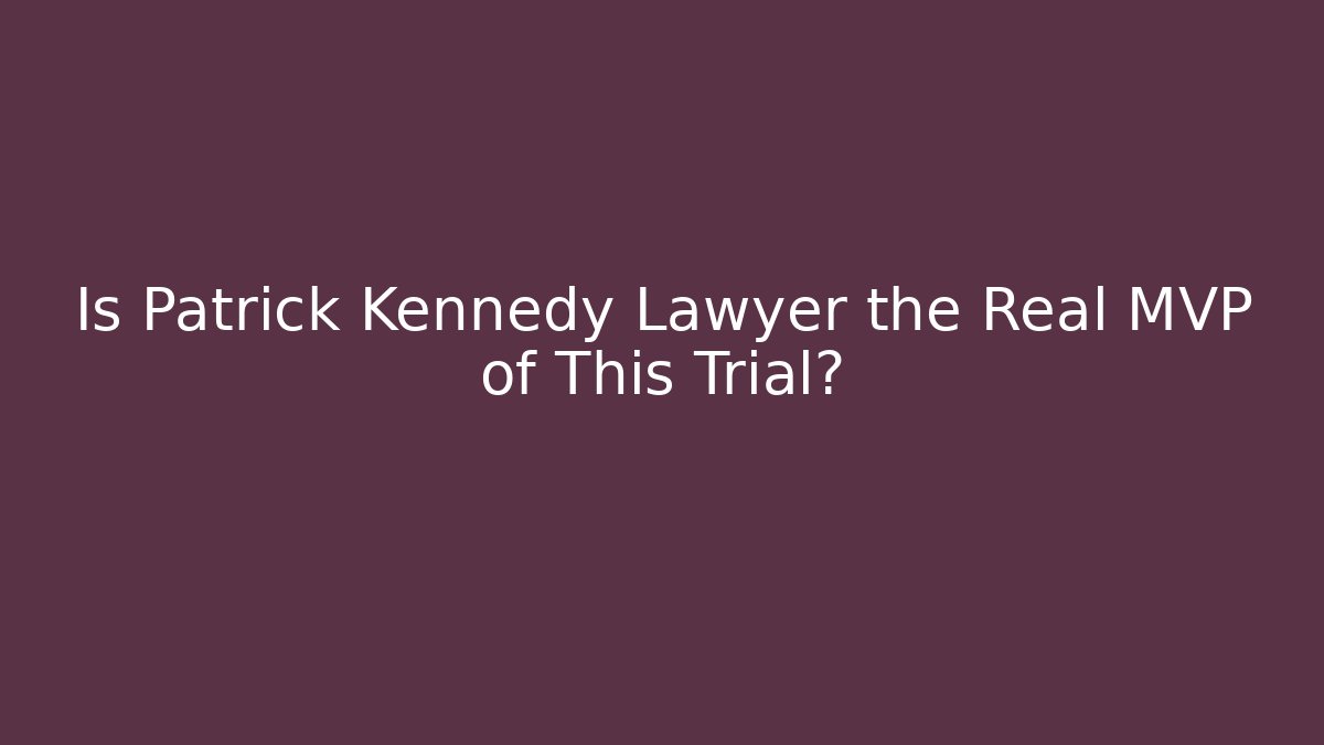 Is Patrick Kennedy Lawyer the Real MVP of This Trial?