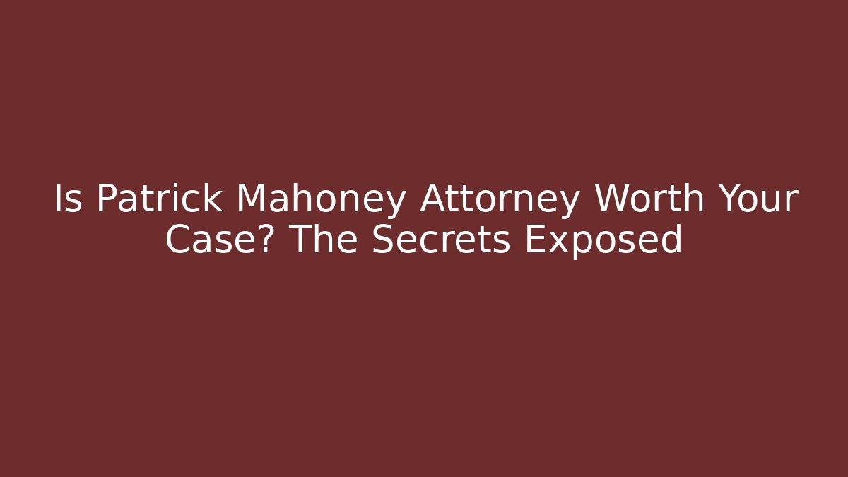 Is Patrick Mahoney Attorney Worth Your Case? The Secrets Exposed - WealthxGroup