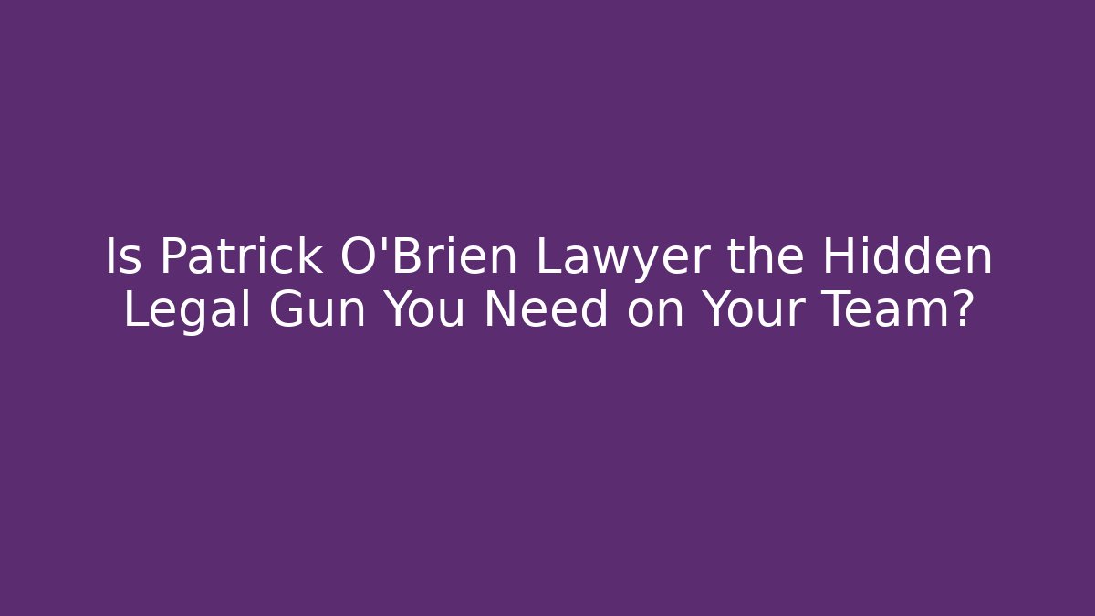 Is Patrick O'Brien Lawyer the Hidden Legal Gun You Need on Your Team?