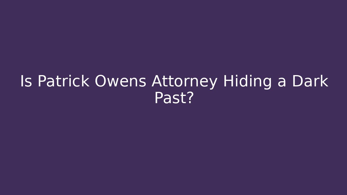 Is Patrick Owens Attorney Hiding a Dark Past? - WealthxGroup
