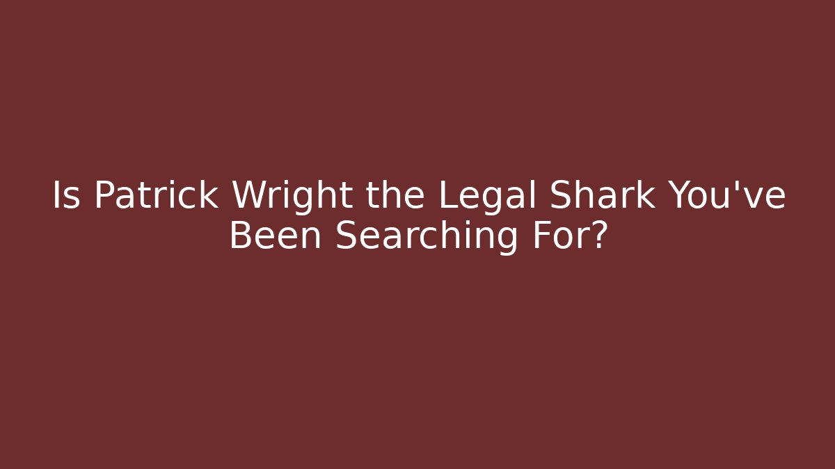 Is Patrick Wright the Legal Shark You've Been Searching For?
