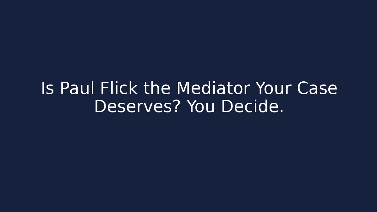 Is Paul Flick the Mediator Your Case Deserves? You Decide. - WealthxGroup