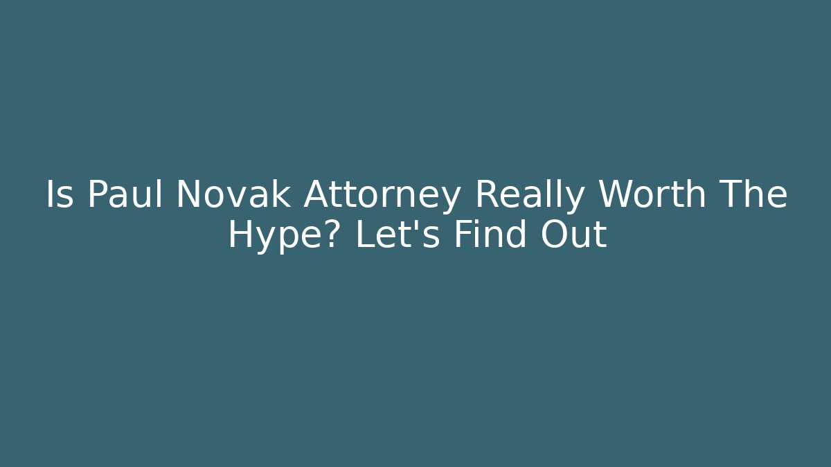 Is Paul Novak Attorney Really Worth The Hype? Let's Find Out