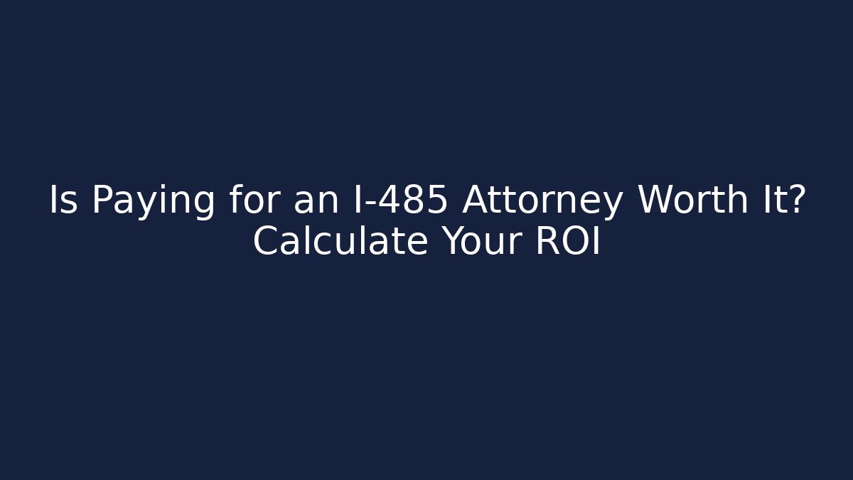 Is Paying for an I-485 Attorney Worth It? Calculate Your ROI