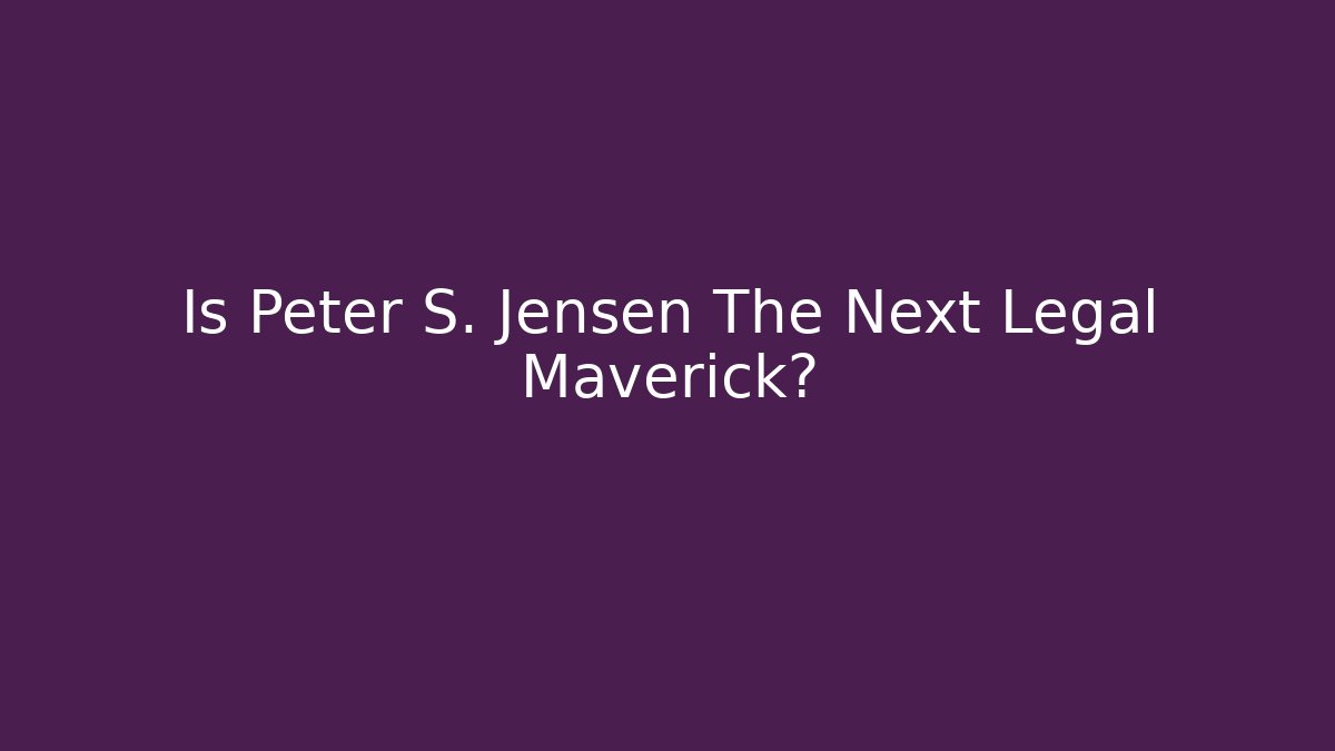 Is Peter S. Jensen The Next Legal Maverick? - WealthxGroup