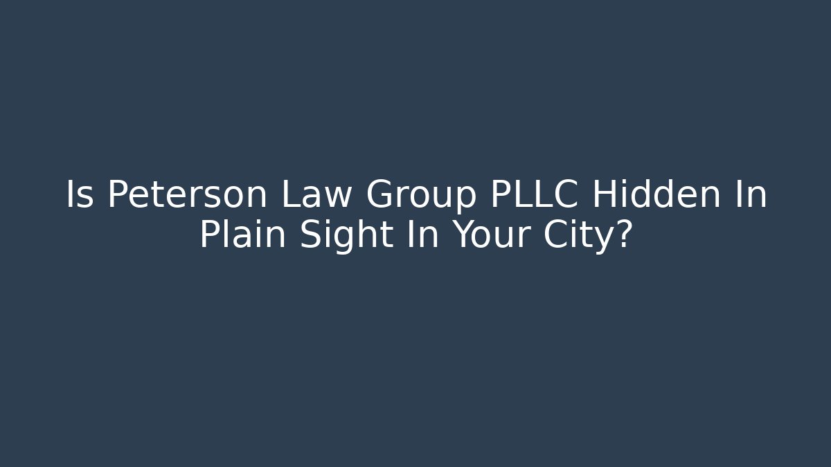 Is Peterson Law Group PLLC Hidden In Plain Sight In Your City?