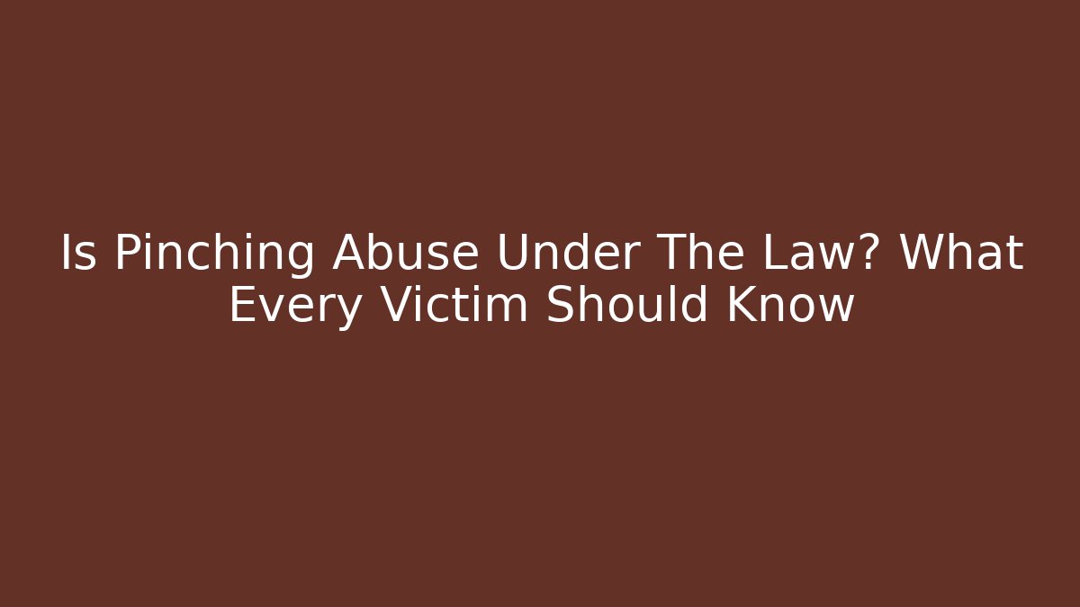 Is Pinching Abuse Under The Law? What Every Victim Should Know - WealthxGroup