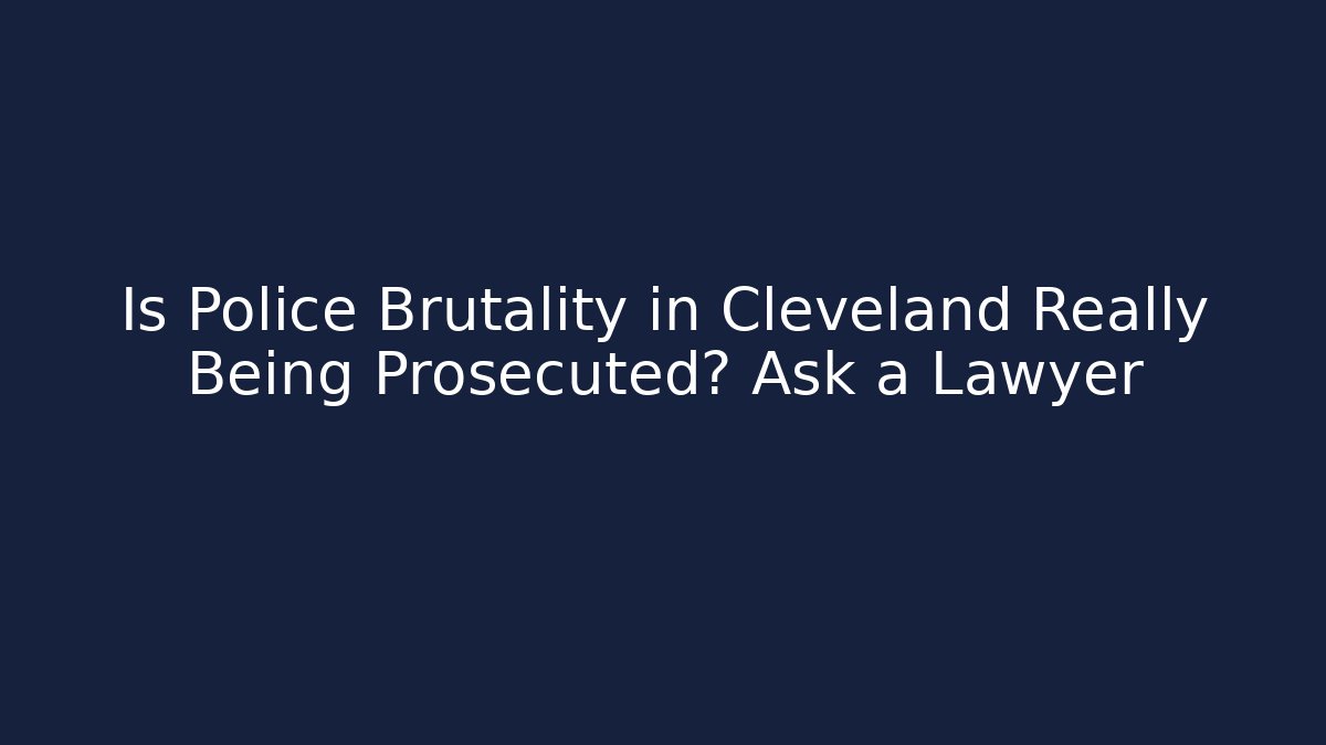 Is Police Brutality in Cleveland Really Being Prosecuted? Ask a Lawyer