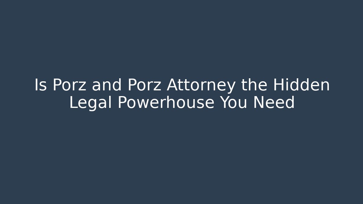 Is Porz and Porz Attorney the Hidden Legal Powerhouse You Need