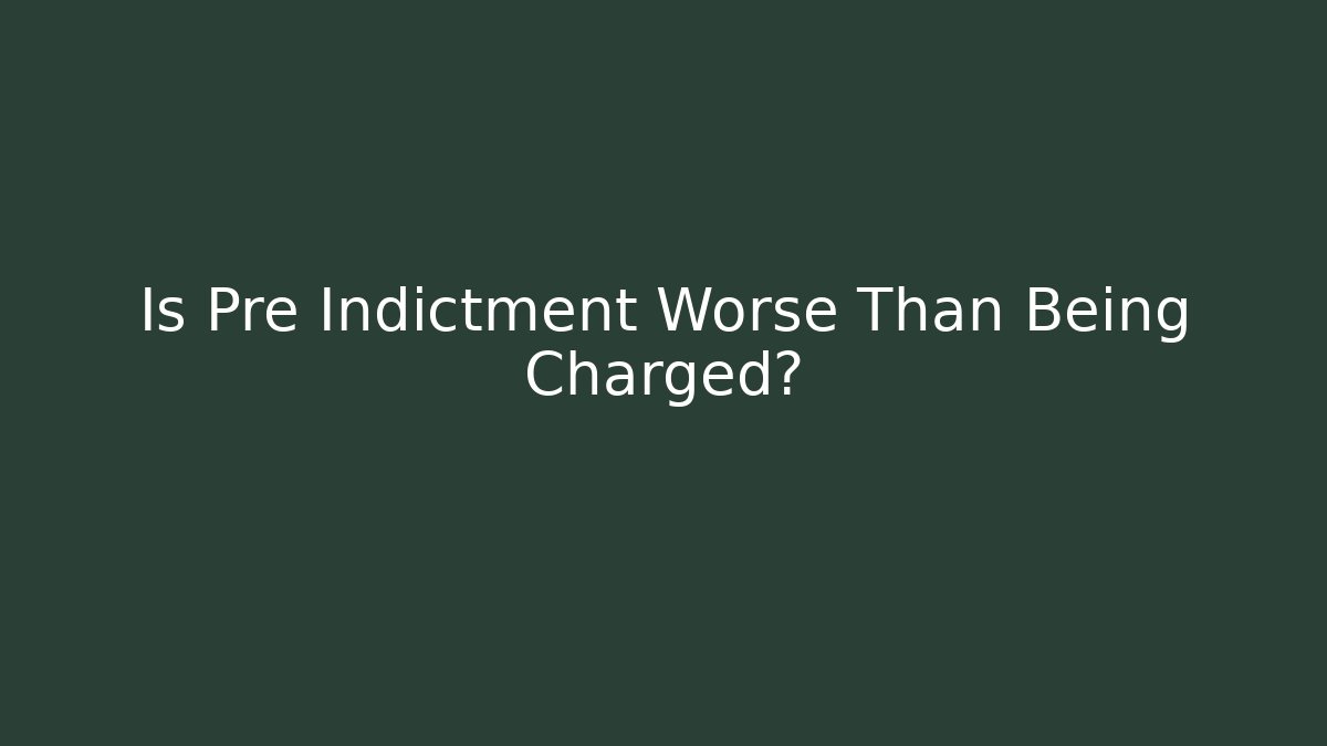 Is Pre Indictment Worse Than Being Charged?