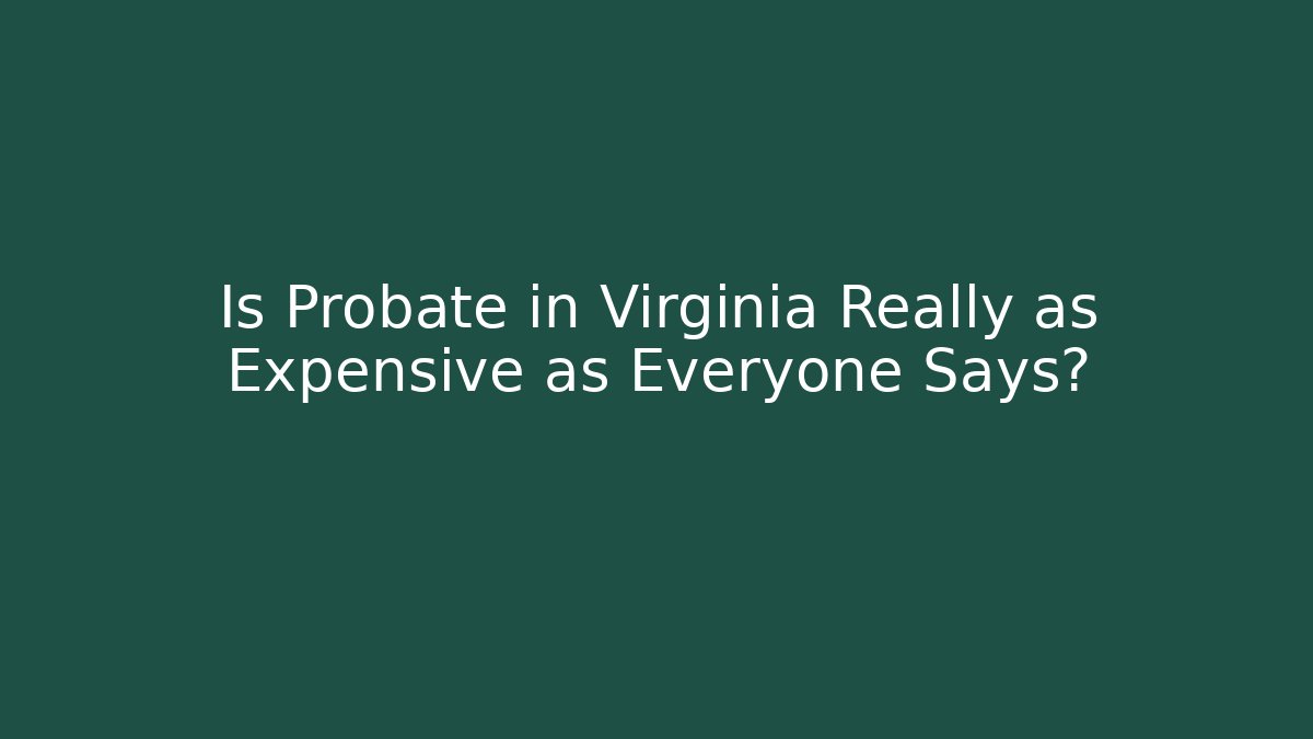 Is Probate in Virginia Really as Expensive as Everyone Says?