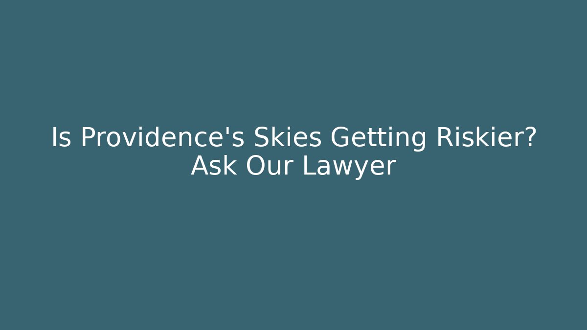 Is Providence's Skies Getting Riskier? Ask Our Lawyer - WealthxGroup