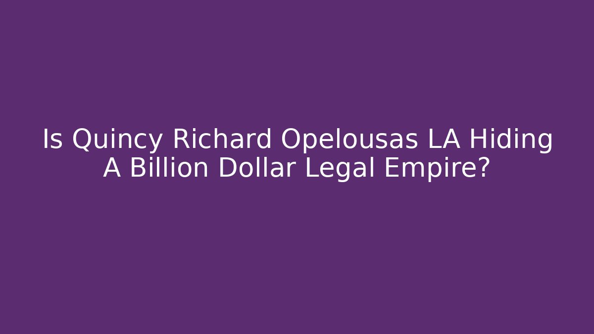 Is Quincy Richard Opelousas LA Hiding A Billion Dollar Legal Empire?