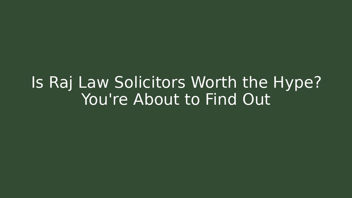 Is Raj Law Solicitors Worth the Hype? You're About to Find Out